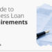 Business Loan Requirements: What Banks Really Look For